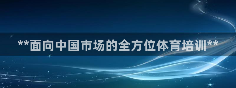 耀世娱乐官网网站入口下载：**面向中国市场的全方位体