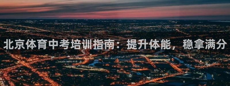耀世官网注册：北京体育中考培训指南：提升体能，稳拿满