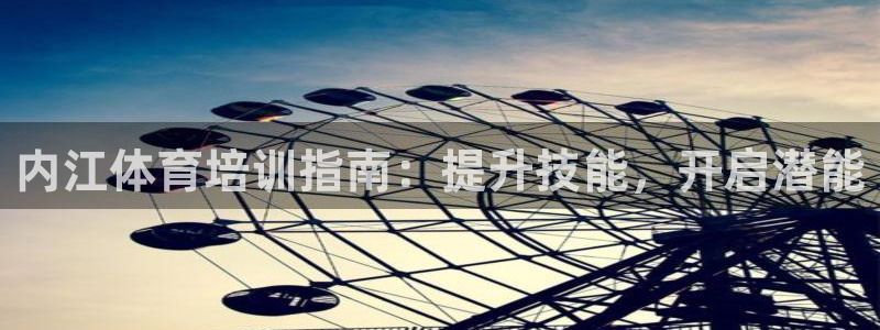 耀世集团视频直播怎么样：内江体育培训指南：提升技能，