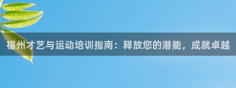 耀世娱乐骗局揭秘：福州才艺与运动培训指南：释放您的潜