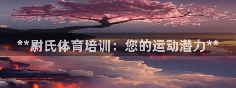 耀世平台注册登录不上：**尉氏体育培训：您的运动潜力