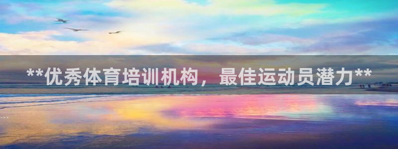 耀世平台网址：**优秀体育培训机构，最佳运动员潜力*