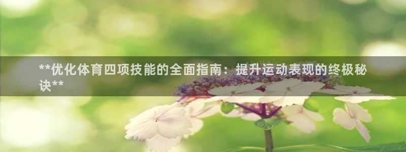 耀世娱乐提现失败原因：**优化体育四项技能的全面指南：提升运