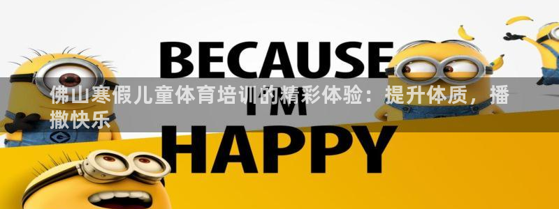 耀世平台最新注册地址是哪里：佛山寒假儿童体育培训的精
