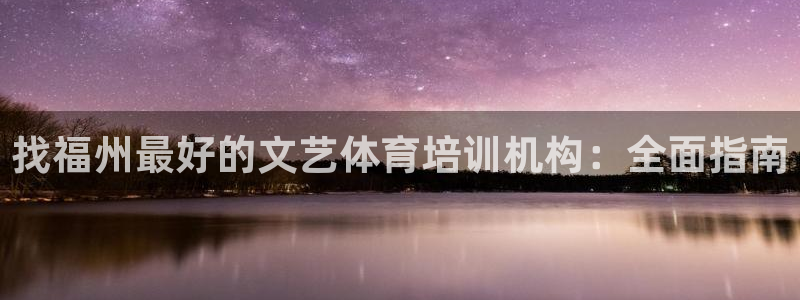 耀世国际平台正规吗可靠吗可信吗：找福州最好的文艺体育