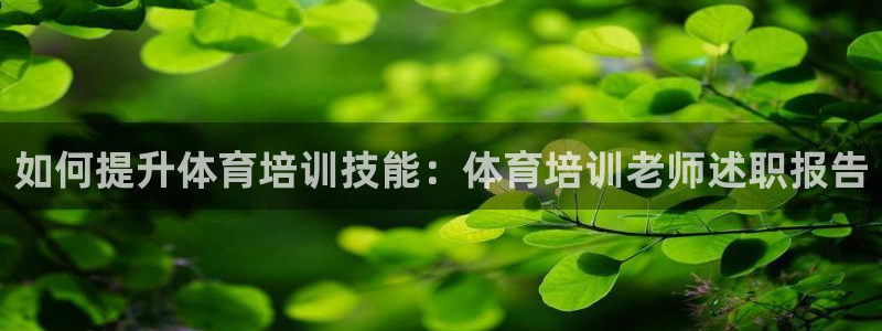 耀世娱乐平台官网登录：如何提升体育培训技能：体育培训老师述职