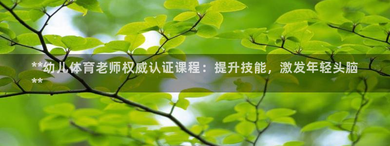 耀世平台注册链接失败：**幼儿体育老师权威认证课程：