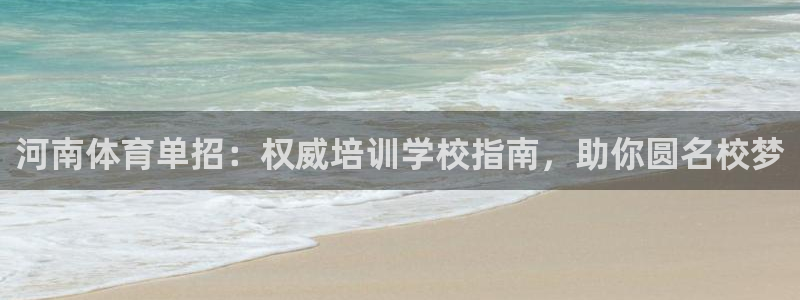 耀世娱乐注册开户流程：河南体育单招：权威培训学校指南