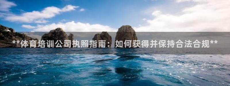 耀世集团北京快三是真的吗：**体育培训公司执照指南：