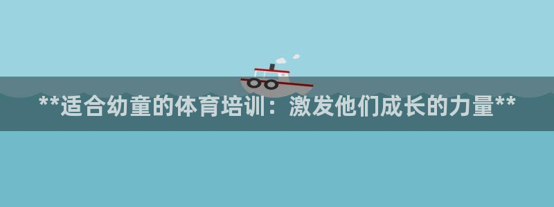 耀世天下怎么接：**适合幼童的体育培训：激发他们成长