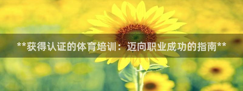 耀世娱乐如何登录平台账号：**获得认证的体育培训：迈