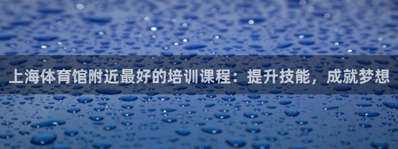 耀世平台开户流程是什么：上海体育馆附近最好的培训课程