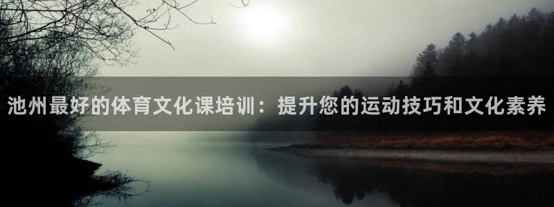 耀世娱乐黑钱吗：池州最好的体育文化课培训：提升您的运