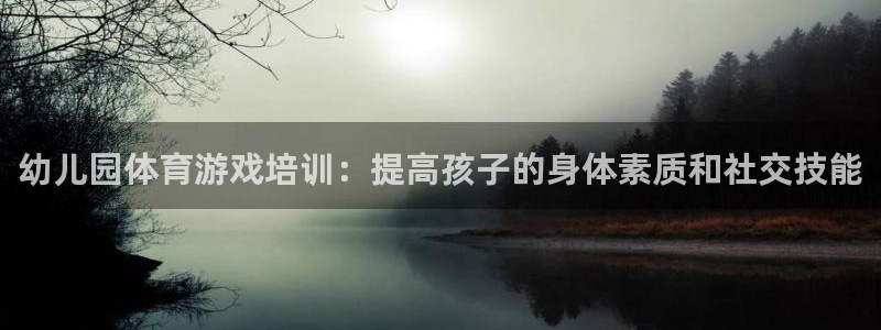 耀世天下是什么意思啊：幼儿园体育游戏培训：提高孩子的身体素质