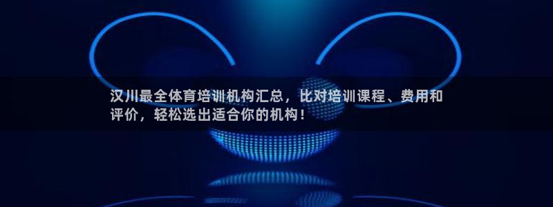耀世娱乐挂机赚钱吗：汉川最全体育培训机构汇总，比对培训课程、